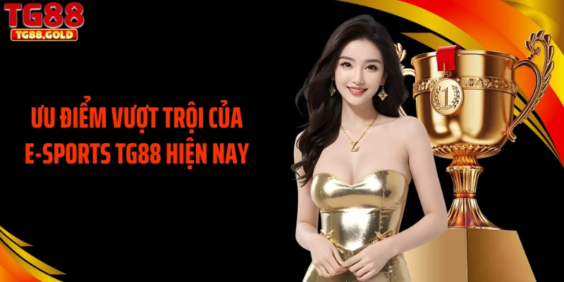 Ưu điểm vượt trội của E-sports TG88 hiện nay